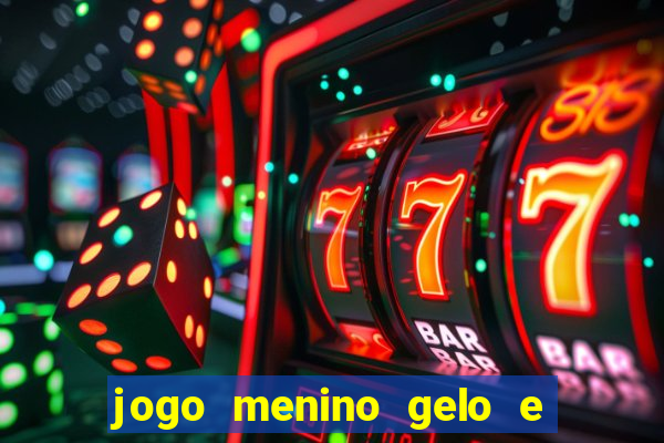 jogo menino gelo e menina lava